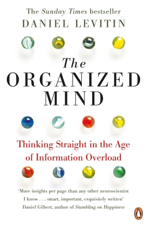 Levitin, Daniel J.. The Organized Mind - Thinking Straight in the Age of Information Overload. Penguin Books Ltd (UK), 2015.