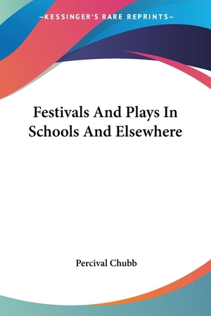 Chubb, Percival. Festivals And Plays In Schools And Elsewhere. Kessinger Publishing, LLC, 2007.