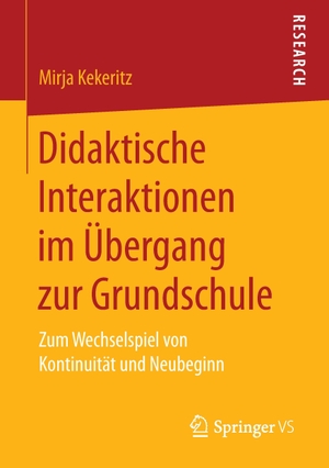 Kekeritz, Mirja. Didaktische Interaktionen im Übergang zur Grundschule - Zum Wechselspiel von Kontinuität und Neubeginn. Springer Fachmedien Wiesbaden, 2017.