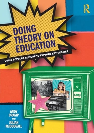 Cramp, Andy / Julian Mcdougall. Doing Theory on Education - Using Popular Culture to Explore Key Debates. Taylor & Francis Ltd (Sales), 2018.