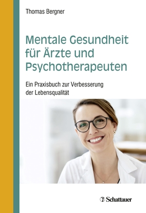 Bergner, Thomas. Mentale Gesundheit für Ärzte und Psychotherapeuten - Ein Praxisbuch zur Verbesserung der Lebensqualität. SCHATTAUER, 2021.