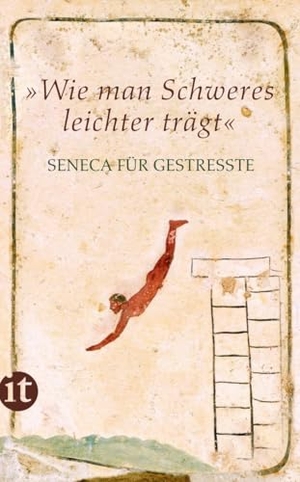 Seneca. »Wie man Schweres leichter trägt« - Seneca für Gestreßte. Insel Verlag GmbH, 2014.