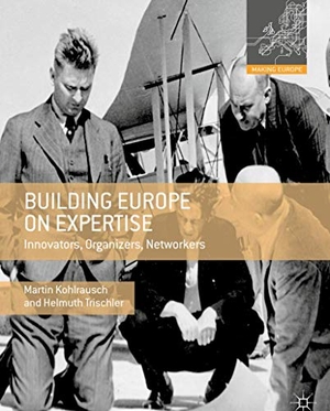 Trischler, Helmuth / Martin Kohlrausch. Building Europe on Expertise - Innovators, Organizers, Networkers. Palgrave Macmillan UK, 2018.