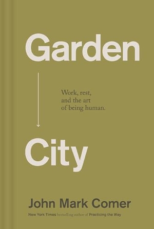 Comer, John Mark. Garden City - Work, Rest, and the Art of Being Human.. Thomas Nelson Publishers, 2026.