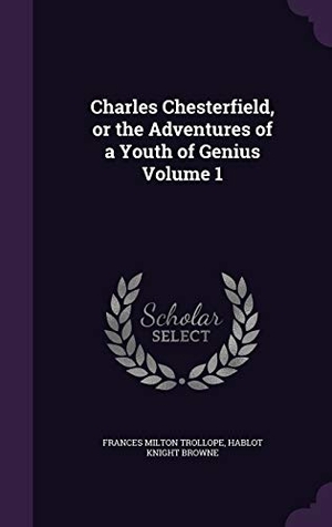 Trollope, Frances Milton / Hablot Knight Browne. Charles Chesterfield, or the Adventures of a Youth of Genius Volume 1. Touchladybirdlucky Studios, 2015.