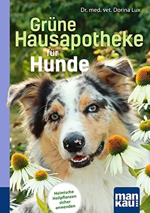 Lux, Dorina. Grüne Hausapotheke für Hunde. Kompakt-Ratgeber - Heimische Heilpflanzen sicher anwenden. Mankau Verlag, 2022.