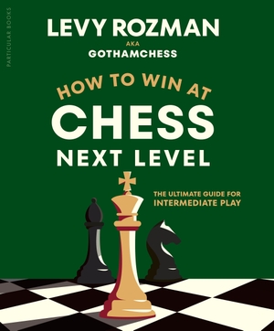 Rozman, Levy / GothamChess. How to Win at Chess, Next Level - The Ultimate Guide for Intermediate Play. Penguin Books Ltd (UK), 2026.