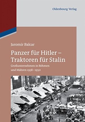 Balcar, Jaromír. Panzer für Hitler ¿ Traktoren für Stalin - Großunternehmen in Böhmen und Mähren 1938-1950. De Gruyter Oldenbourg, 2014.