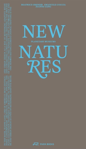 Grenier, Béatrice / Coccia, Emanuele et al. New Natures - Planetary Museums. Park Books, 2026.