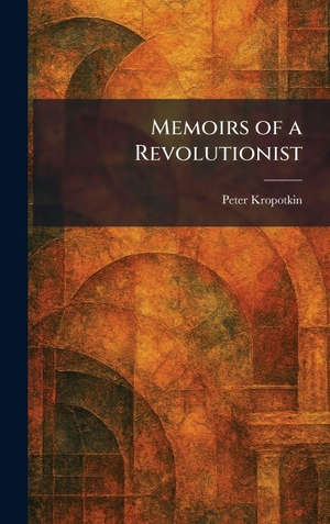 Kropotkin, Peter. Memoirs of a Revolutionist. Legare Street Press, 2026.