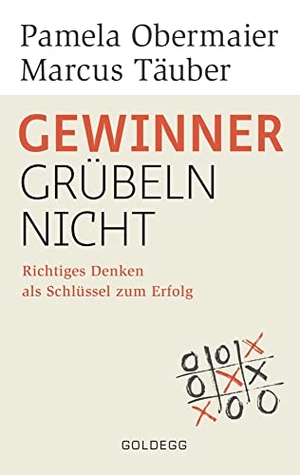 Obermaier, Pamela / Marcus Täuber. Gewinner grübeln nicht - Richtiges Denken als Schlüssel zum Erfolg. Goldegg Verlag GmbH, 2019.