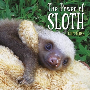 Cooke, Lucy. The Power of Sloth. Hachette Children's Group, 2018.