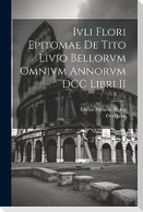 Ivli Flori Epitomae de Tito Livio Bellorvm Omnivm Annorvm DCC Libri II