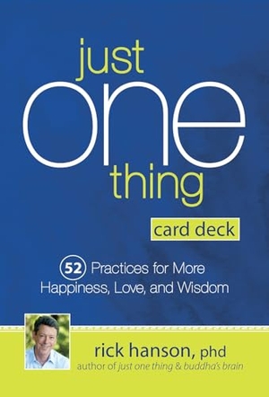 Hanson, Rick. Just One Thing Card Deck - 52 Practices for More Happiness, Love and Wisdom. PESI Publishing & Media, 2018.