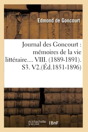 Goncourt, Edmond De. Journal Des Goncourt: Mémoires de la Vie Littéraire. Tome VIII. (Éd.1851-1896). Hachette Livre - BNF, 2012.