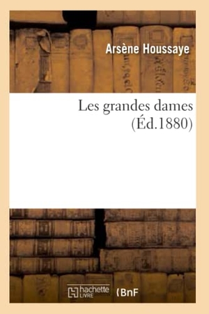 Houssaye, Arsène. Les grandes dames. Hachette Livre, 2022.