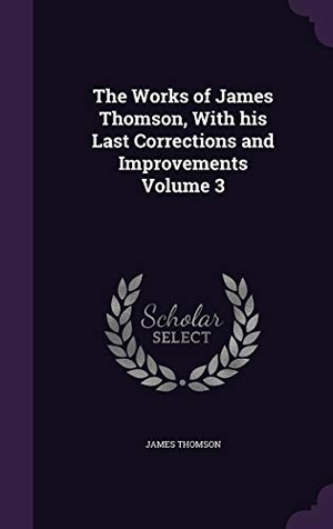 Thomson, James. The Works of James Thomson, With his Last Corrections and Improvements Volume 3. Touchladybirdlucky Studios, 2015.