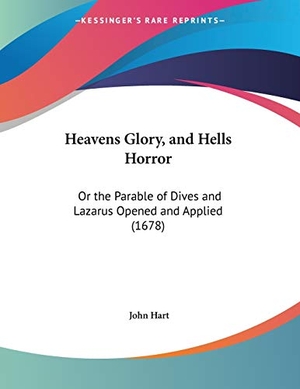 Hart, John. Heavens Glory, and Hells Horror - Or the Parable of Dives and Lazarus Opened and Applied (1678). Kessinger Publishing, LLC, 2009.