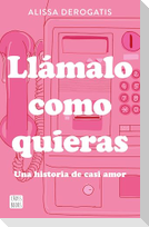 Llámalo Como Quieras: Una Historia de Casi Amor / Call It Whatever You Want
