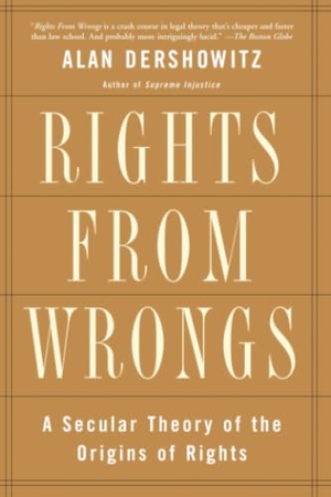 Dershowitz, Alan M.. Rights from Wrongs - A Secular Theory of the Origins of Rights. Hachette Book Group, 2005.