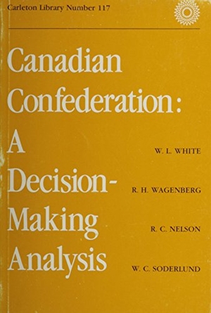White / Wagenberg. Canadian Confederation - A Decision-Making Analysis Volume 117. McGill-Queen's University Press, 1979.