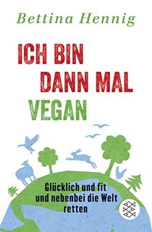 Hennig, Bettina. Ich bin dann mal vegan - Glücklich und fit und nebenbei die Welt retten. FISCHER Taschenbuch, 2016.