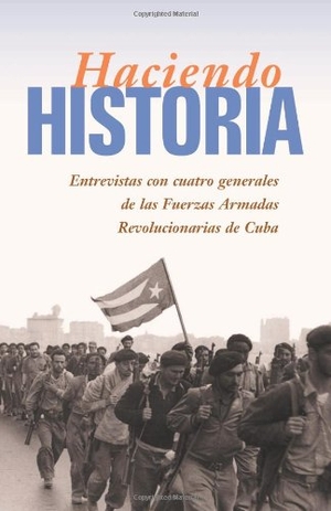 Carreras, Enrique / Villegas, Harry et al. Haciendo Historia - Entrevistas Con Cuatro Generales de las Fuerzas Armadas Revolucionarias de Cuba. Pathfinder, 2001.