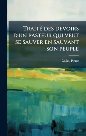 Collet. TraitÃ(c) des devoirs d'un pasteur qui veut se sauver en sauvant son peuple. Tradd Street Press, 2025.