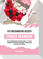 Fitness Kochbuch: 1111 proteinreiche Rezepte für Fettverbrennung und Muskelaufbau - Die beste Ernährung für einen flachen Bauch, straffe Arme und einen fitten Körper (Gesunde Fitnessküche)