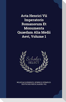 Acta Henrici Vii Imperatoris Romanorum Et Monumenta Quaedam Alia Medii Aevi, Volume 1