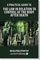 A Practical Guide to the Law in Relation to Control of the Body After Death
