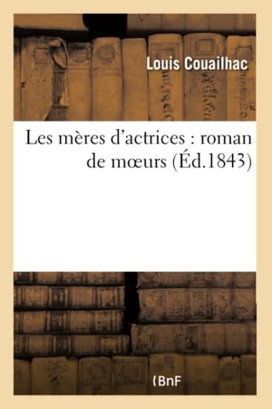 Couailhac, Louis. Les mères d'actrices - roman de moeurs. Tome 2. Hachette Livre, 2018.