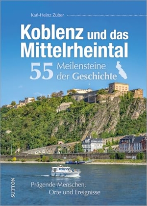 Zuber, Karl-Heinz. Koblenz und das Mittelrheintal. 55 Meilensteine der Geschichte - Prägende Menschen, Orte und Ereignisse. Sutton Verlag GmbH, 2025.
