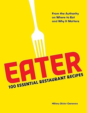 Eater / Hillary Dixler Canavan. Eater: 100 Essential Restaurant Recipes from the Authority on Where to Eat and Why It Matters. Harry N. Abrams, 2023.