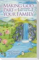 Making God Part of Your Family: The Family Bible Study Book
