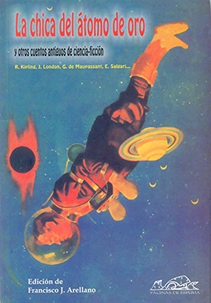 Kipling, Rudyard / Salgari, Emilio et al. La chica del átomo de oro : y otros cuentos antiguos de ciencia-ficción. Páginas de Espuma SL, 2003.
