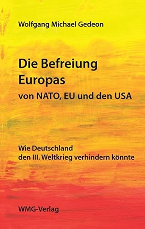 Gedeon, Wolfgang. Die Befreiung Europas von NATO, EU und den USA - Wie Deutschland den III. Weltkrieg verhindern könnte. WMG-Verlag, 2022.