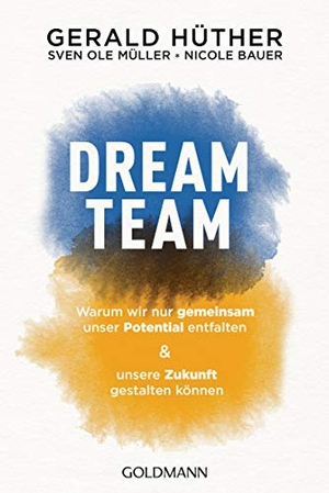 Hüther, Gerald / Müller, Sven Ole et al. Dream-Team - Warum wir nur gemeinsam unser Potential entfalten und unsere Zukunft gestalten können. Goldmann TB, 2021.