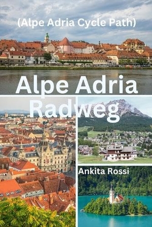 Rossi, Ankita. Alpe Adria Radweg (Alpe Adria Cycle Path). NEXTUNICORN PUBLISHER PROPRIETORSHIP, 2023.