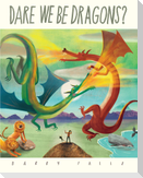 Dare We Be Dragons?