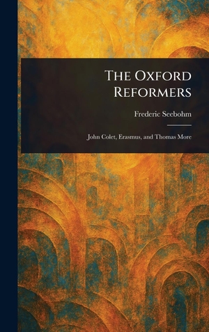 Seebohm, Frederic. The Oxford Reformers. Legare Street Press, 2025.