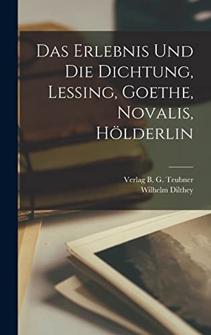 Dilthey, Wilhelm. Das Erlebnis und die Dichtung, Lessing, Goethe, Novalis, Hölderlin. Creative Media Partners, LLC, 2022.