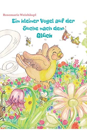 Weishäupl, Rosemarie. Ein kleiner Vogel auf der Suche nach dem Glück - Eine zauberhafte Vogelgeschichte für Kinder und Erwachsene. Edition Sternsaphir, 2020.