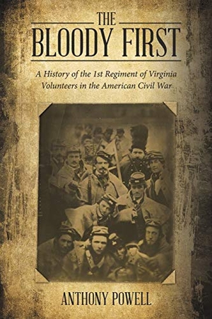 Powell, Anthony. The Bloody First - A History of the 1St Regiment of Virginia Volunteers in the American Civil War. LifeRich Publishing, 2018.