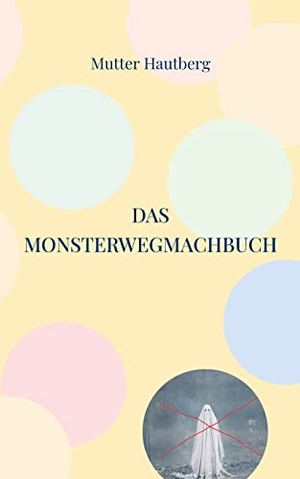 Hautberg, Mutter. Das Monsterwegmachbuch - Beseitigt Geister, Monster und Albträume. Books on Demand, 2022.