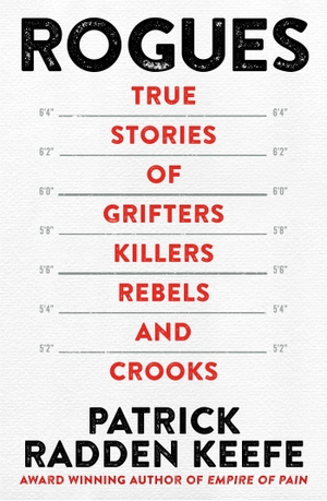 Keefe, Patrick Radden. Rogues - True Stories of Grifters, Killers, Rebels and Crooks. Pan Macmillan, 2022.