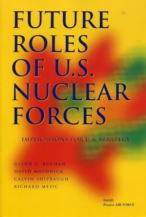 Buchan, Glenn / Matonick, David et al. Future Roles of U.S. Nuclear Forces - Implications for U.S. Strategy. RAND Corporation, 2003.