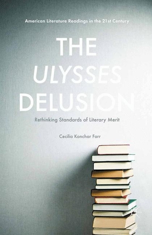 Konchar Farr, Cecilia. The Ulysses Delusion - Rethinking Standards of Literary Merit. Palgrave Macmillan US, 2018.