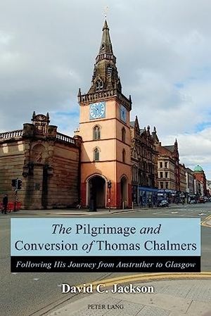 Jackson, David. The Pilgrimage and Conversion of Thomas Chalmers - Following His Journey from Anstruther to Glasgow. Peter Lang, 2017.