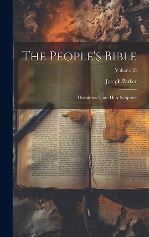 Parker, Joseph. The People's Bible - Discourses Upon Holy Scripture; Volume 13. Tradd Street Press, 2023.